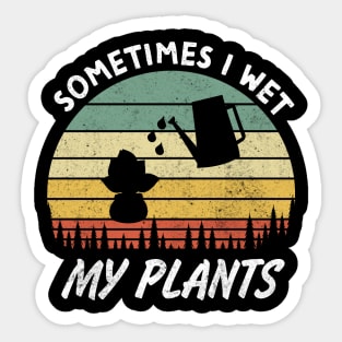 Sometimes I Wet My Plants is a Funny Gardening Quote and saying for Gardeners Sticker